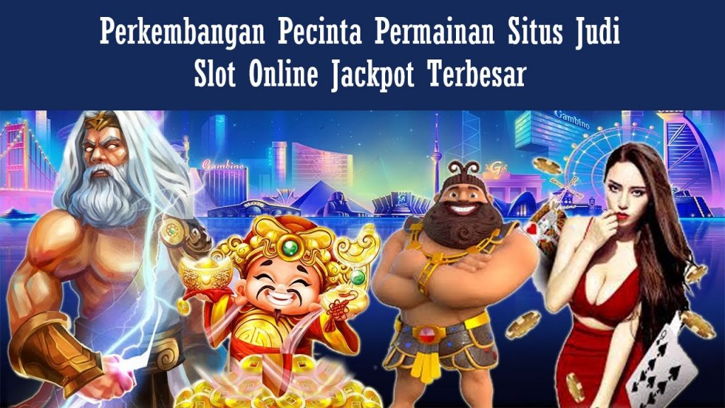 Perkembangan Pecinta Permainan Situs Judi Slot Online Jackpot Terbesar